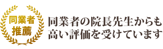 同業者の院長先生からも 高い評価を受けています