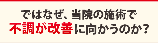 ではなぜ、当院の施術で不調が改善に向かうのか？