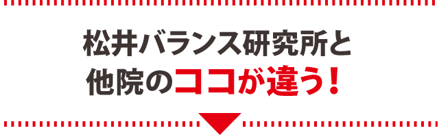 松井バランス研究所と他院のココが違う！